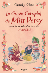 Le Guide complet de Miss Percy, pour la réintroduction des dragons