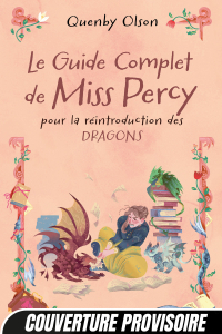 Le Guide complet de Miss Percy, pour la réintroduction des dragons